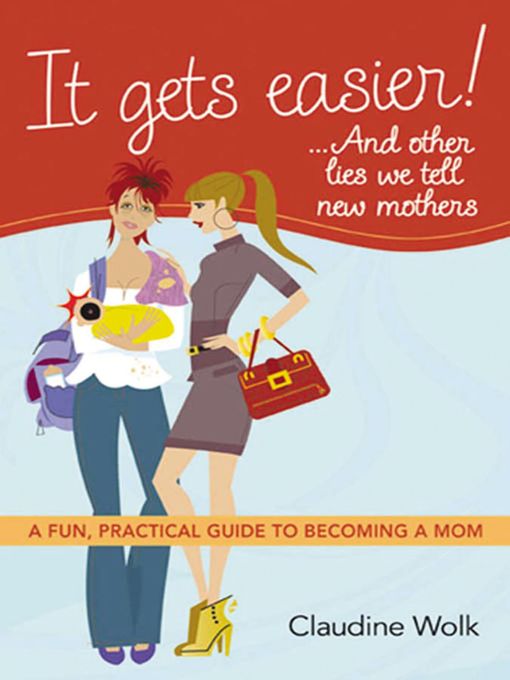Cover image for It Gets Easier!...And Other Lies We Tell New Mothers